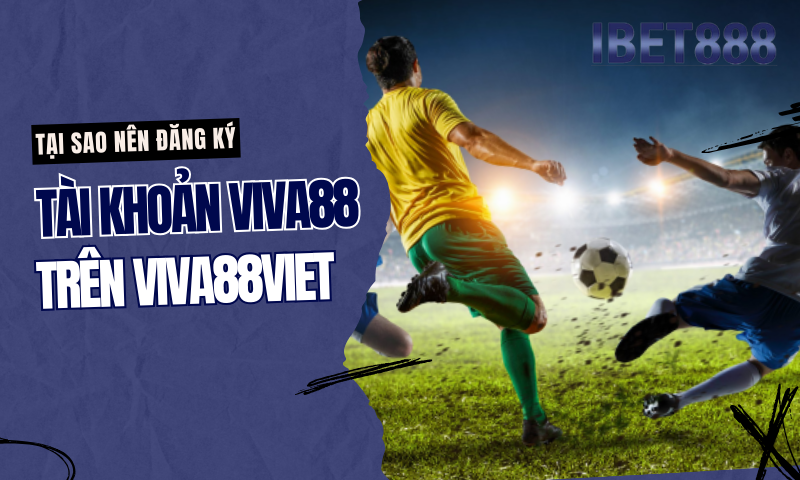 Tìm hiểu về Viva88.net tại trang chủ Viva88viet 3 Tại sao nên đăng ký Viva88 trên Viva88viet?