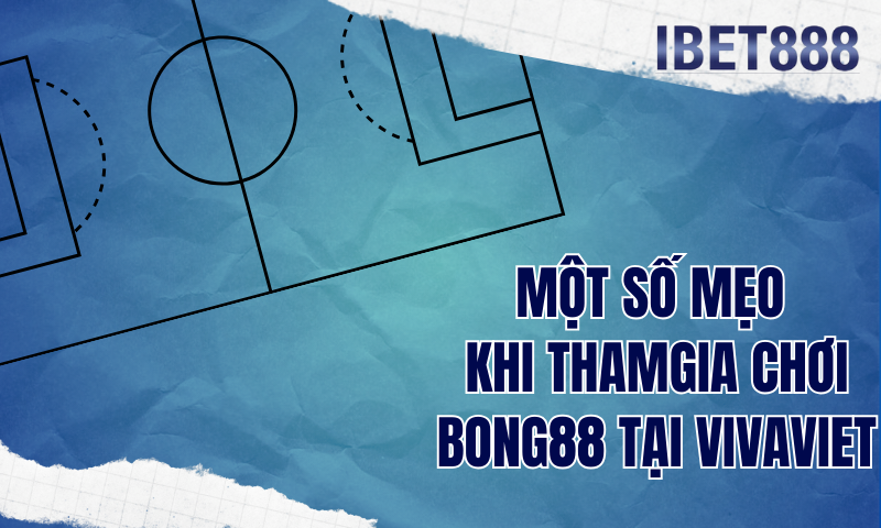 Một số mẹo khi tham gia chơi Bong 88 tại Viva88viet Một số mẹo khi tham gia chơi Bong 88 tại Viva88viet