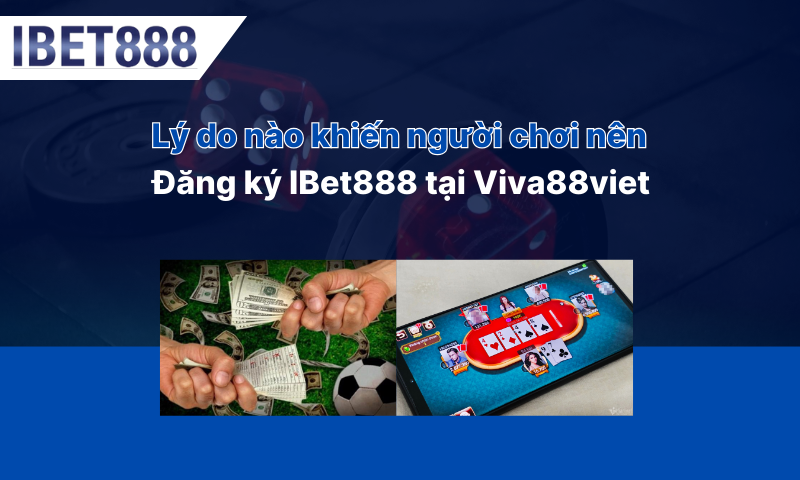 Lý do nào khiến người chơi nên đăng ký IBet888 tại Viva88viet Lý do nào khiến người chơi nên đăng ký IBet888 tại Viva88viet